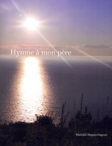Dupuis-Gagnon, Mathilde - Hymne à mon père
