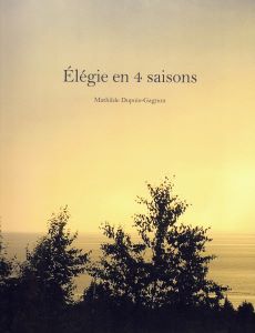 Dupuis-Gagnon, Mathilde - Élégie en 4 saisons