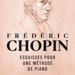 Eigeldinger, Jean-Jacques - Frédéric Chopin : Esquisses pour une méthode de piano