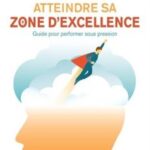 Webster, Claude - Atteindre sa zone d'excellence : guide pour performer sous pression
