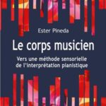 Pineda, Ester - Le Corps musicien : Vers une méthode sensorielle de l'interprétation pianistique